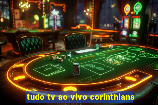 tudo tv ao vivo corinthians